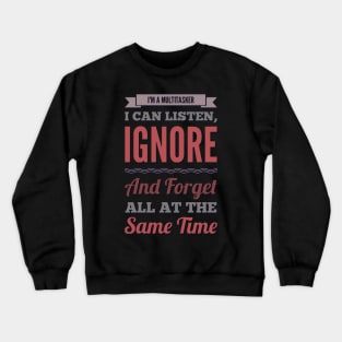 I'm A Multitasker I can listen Ignore And forget all at the same time funny sarcastic saying Crewneck Sweatshirt